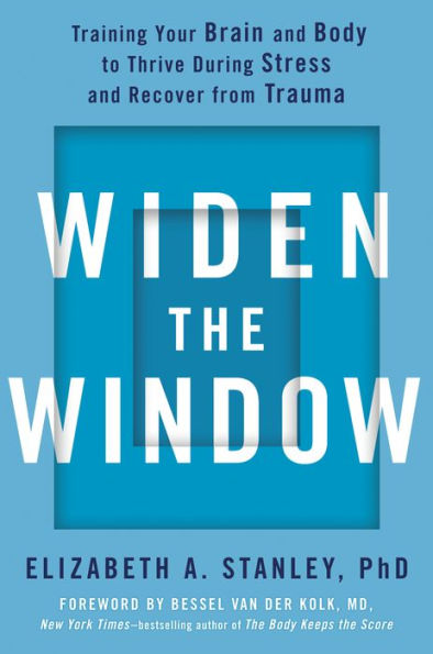 Widen the Window: Training Your Brain and Body to Thrive During Stress and Recover from Trauma