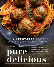 Title: Pure Delicious: 150 Allergy-Free Recipes for Everyday and Entertaining: A Cookbook, Author: Heather Christo