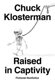 Free download pdf books Raised in Captivity: Fictional Nonfiction by Chuck Klosterman DJVU iBook FB2 9780735217928 (English Edition)