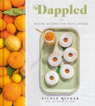 Title: Dappled: Baking Recipes for Fruit Lovers: A Cookbook, Author: Nicole Rucker