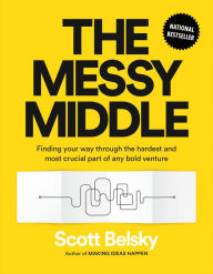 Title: The Messy Middle: Finding Your Way Through the Hardest and Most Crucial Part of Any Bold Venture, Author: Scott Belsky