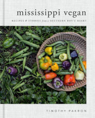 Title: Mississippi Vegan: Recipes and Stories from a Southern Boy's Heart: A Cookbook, Author: Timothy Pakron