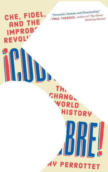 Cuba Libre!: Che, Fidel, and the Improbable Revolution That Changed World History