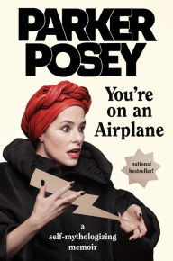 Title: You're on an Airplane: A Self-Mythologizing Memoir, Author: Parker Posey
