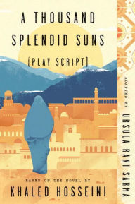 Title: A Thousand Splendid Suns (Play Script): Based on the novel by Khaled Hosseini, Author: Ursula Rani Sarma