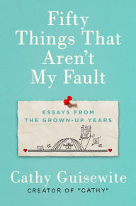 Title: Fifty Things That Aren't My Fault: Essays from the Grown-up Years, Author: Cathy Guisewite