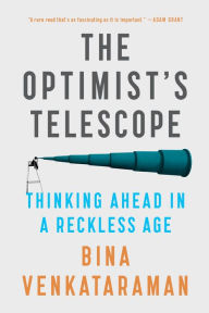 Title: The Optimist's Telescope: Thinking Ahead in a Reckless Age, Author: Bina Venkataraman