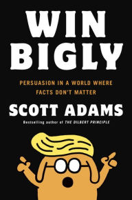 Free ebook or pdf download Win Bigly: Persuasion in a World Where Facts Don't Matter FB2 CHM PDF 9780735219731 (English Edition) by Scott Adams