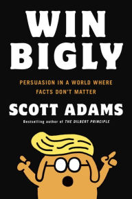 Ebook free downloads for mobile Win Bigly: Persuasion in a World Where Facts Don't Matter 9780735219731 in English by Scott Adams 