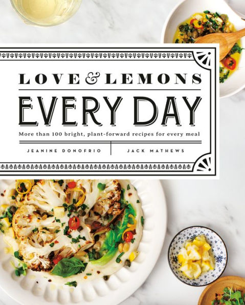 Love and Lemons Every Day: More than 100 Bright, Plant-Forward Recipes for Meal: A Cookbook