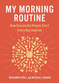 Download books as pdf from google books My Morning Routine: How Successful People Start Every Day Inspired 9780735220270 PDB MOBI DJVU by Benjamin Spall, Michael Xander English version