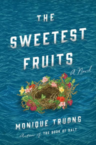 Title: The Sweetest Fruits: A Novel, Author: Monique Truong
