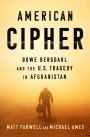 American Cipher: Bowe Bergdahl and the U.S. Tragedy in Afghanistan