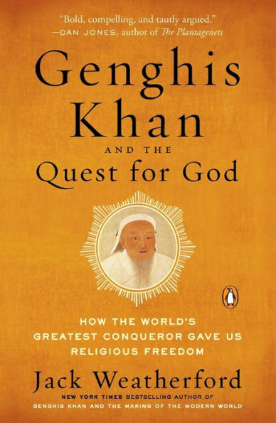 Genghis Khan and the Quest for God: How World's Greatest Conqueror Gave Us Religious Freedom