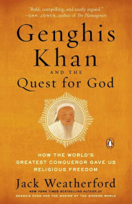 Title: Genghis Khan and the Quest for God: How the World's Greatest Conqueror Gave Us Religious Freedom, Author: Jack Weatherford