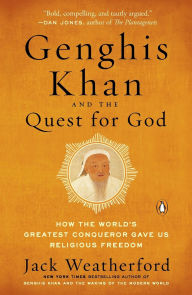 Title: Genghis Khan and the Quest for God: How the World's Greatest Conqueror Gave Us Religious Freedom, Author: Jack Weatherford