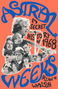 Free best ebooks download Astral Weeks: A Secret History of 1968 FB2 PDB by Ryan H. Walsh