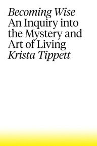 Title: Becoming Wise Deluxe: An Inquiry into the Mystery and Art of Living, Author: Krista Tippett