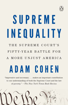 Supreme Inequality: The Supreme Court's Fifty-Year Battle for a More Unjust  America by Adam Cohen, Paperback | Barnes & Noble®