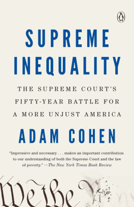 Supreme Inequality: The Supreme Court's Fifty-Year Battle for a More Unjust America by Adam Cohen, Paperback | Barnes & Noble®