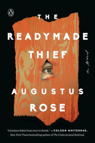 Title: The Readymade Thief: A Novel, Author: Augustus Rose