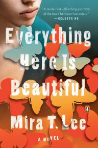 Title: Everything Here Is Beautiful: A Novel, Author: Mira T. Lee