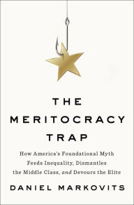 English audio books to download The Meritocracy Trap: How America's Foundational Myth Feeds Inequality, Dismantles the Middle Class, and Devours the Elite MOBI PDF