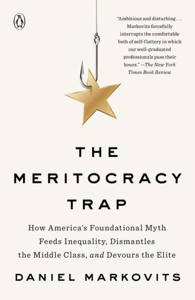 the Meritocracy Trap: How America's Foundational Myth Feeds Inequality, Dismantles Middle Class, and Devours Elite