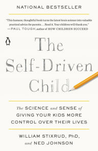 Title: The Self-Driven Child: The Science and Sense of Giving Your Kids More Control Over Their Lives, Author: William Stixrud PhD