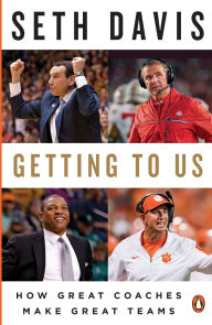 Title: Getting to Us: How Great Coaches Make Great Teams, Author: Seth Davis