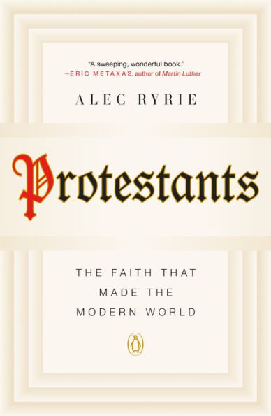 Protestants: The Faith That Made the Modern World