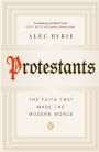 Protestants: The Faith That Made the Modern World