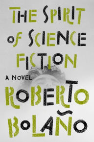 Title: The Spirit of Science Fiction, Author: Roberto Bolaño