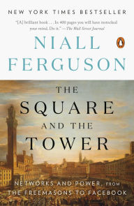 Title: The Square and the Tower: Networks and Power, from the Freemasons to Facebook, Author: Niall Ferguson