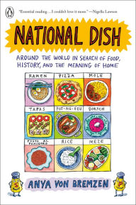 Title: National Dish: Around the World in Search of Food, History, and the Meaning of Home, Author: Anya von Bremzen