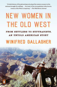 Title: New Women in the Old West: From Settlers to Suffragists, an Untold American Story, Author: Winifred Gallagher