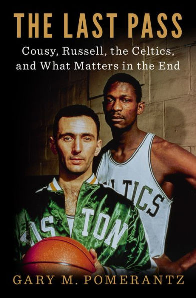 The Last Pass: Cousy, Russell, the Celtics, and What Matters in the End