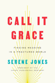 Ebook italia gratis download Call It Grace: Finding Meaning in a Fractured World RTF PDF ePub 9780735223653 by Serene Jones in English