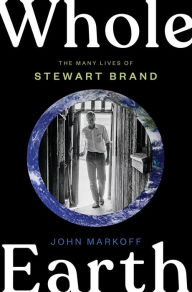 Title: Whole Earth: The Many Lives of Stewart Brand, Author: John Markoff