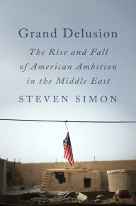 Title: Grand Delusion: The Rise and Fall of American Ambition in the Middle East, Author: Steven Simon