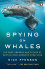 Spying on Whales: The Past, Present, and Future of Earth's Most Awesome Creatures