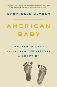 Free downloadable books for ipod nano American Baby: A Mother, a Child, and the Shadow History of Adoption 9780735224681 (English literature) by Gabrielle Glaser