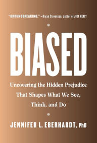 Title: Biased: Uncovering the Hidden Prejudice That Shapes What We See, Think, and Do, Author: Jennifer L. Eberhardt PhD