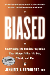 Title: Biased: Uncovering the Hidden Prejudice That Shapes What We See, Think, and Do, Author: Jennifer L. Eberhardt PhD