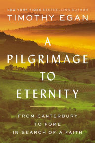 Title: A Pilgrimage to Eternity: From Canterbury to Rome in Search of a Faith, Author: Timothy Egan