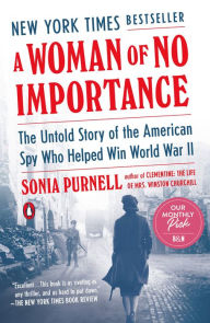 Title: A Woman of No Importance: The Untold Story of the American Spy Who Helped Win World War II, Author: Sonia Purnell