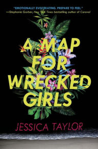 Title: A Map for Wrecked Girls, Author: Jessica Taylor