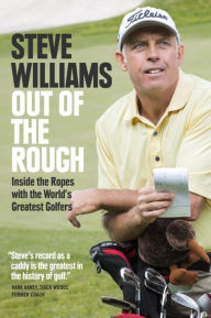 Title: Out of the Rough: Inside the Ropes with the World's Greatest Golfers, Author: Steve Williams