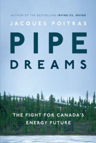 Title: Pipe Dreams: The Fight for Canada's Energy Future, Author: Jacques Poitras