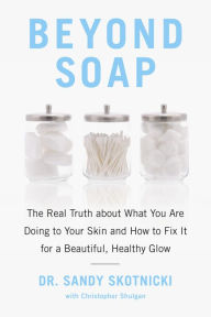 Title: Beyond Soap: The Real Truth About What You Are Doing to Your Skin and How to Fix It for a Beautiful, Healthy Glow, Author: Sandy Skotnicki